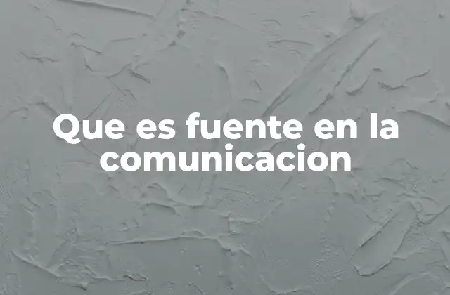 El papel de la fuente en el proceso comunicativo