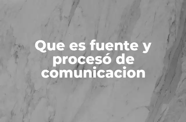 Que es Fuente y Procesó de Comunicacion