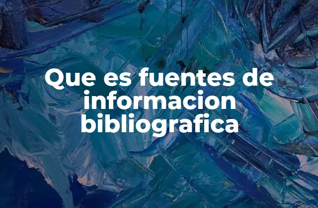 Que es Fuentes de Informacion Bibliografica
