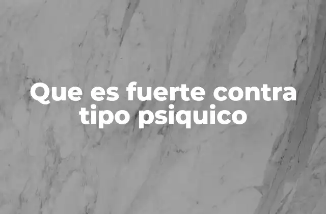 Que es Fuerte contra Tipo Psiquico