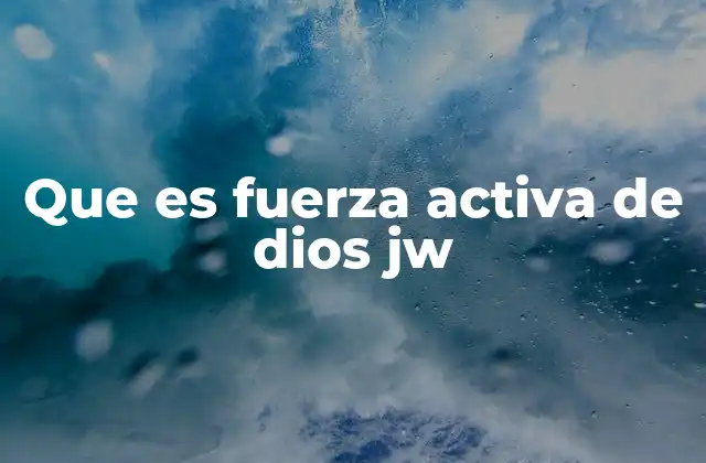 Que es Fuerza Activa de Dios Jw