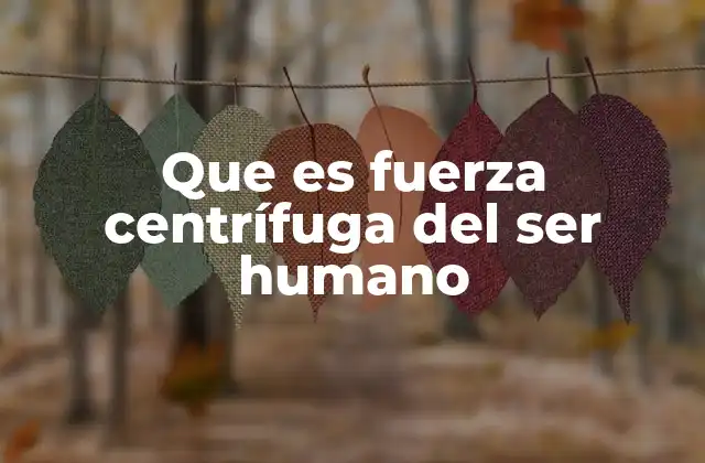 Que es Fuerza Centrífuga Del Ser Humano