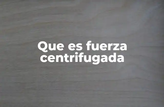Que es Fuerza Centrifugada