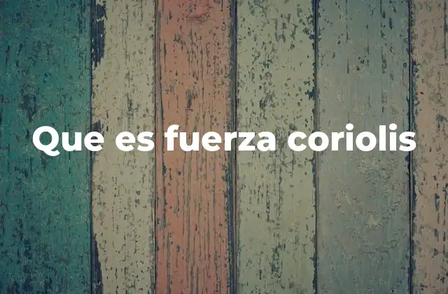 Que es Fuerza Coriolis