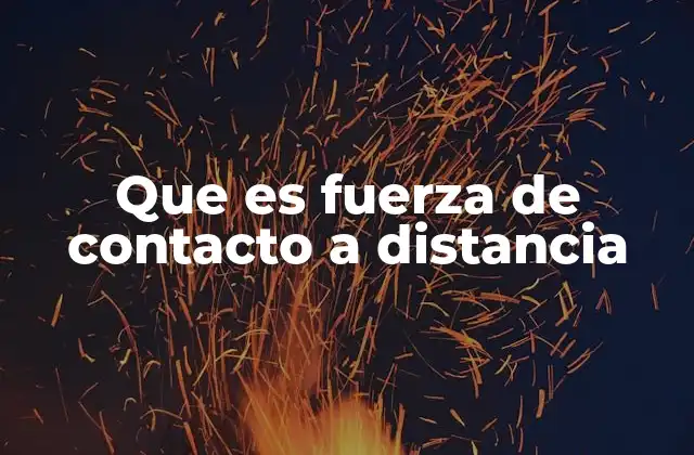 Que es Fuerza de Contacto a Distancia