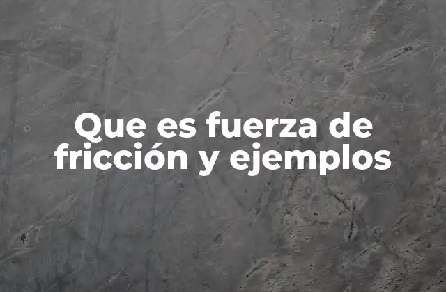 Cómo se manifiesta la fuerza de fricción en la vida cotidiana
