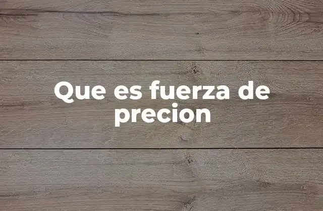 Que es Fuerza de Precion