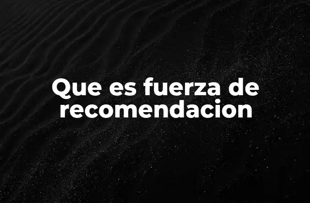 Que es Fuerza de Recomendacion