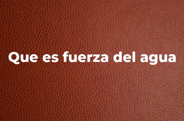 Que es Fuerza Del Agua