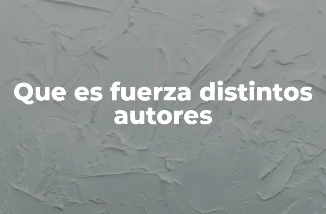 Que es Fuerza Distintos Autores