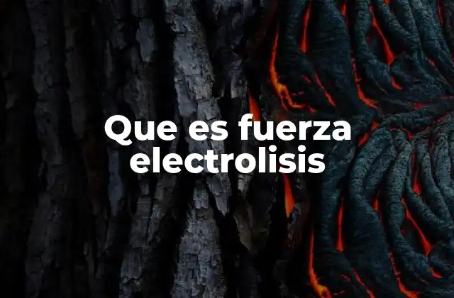 Que es Fuerza Electrolisis