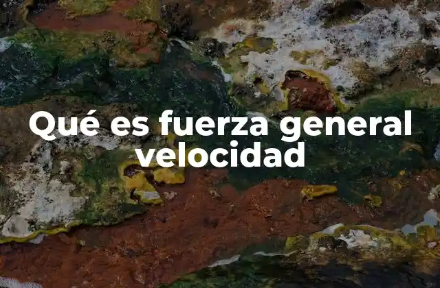Qué es Fuerza General Velocidad