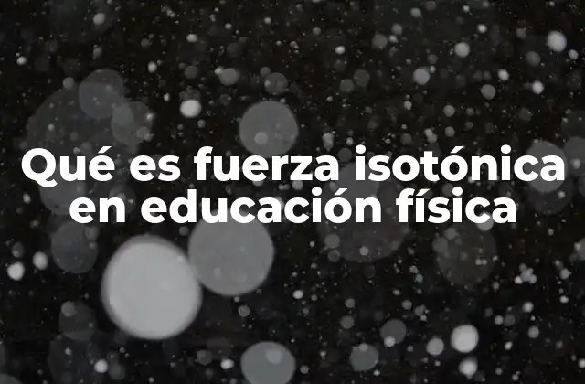 Qué es Fuerza Isotónica en Educación Física