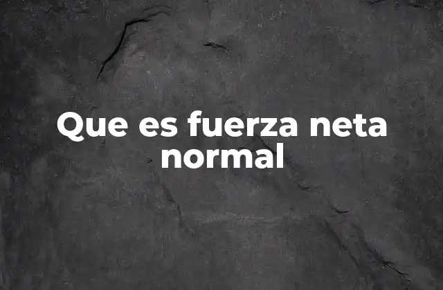 Que es Fuerza Neta Normal