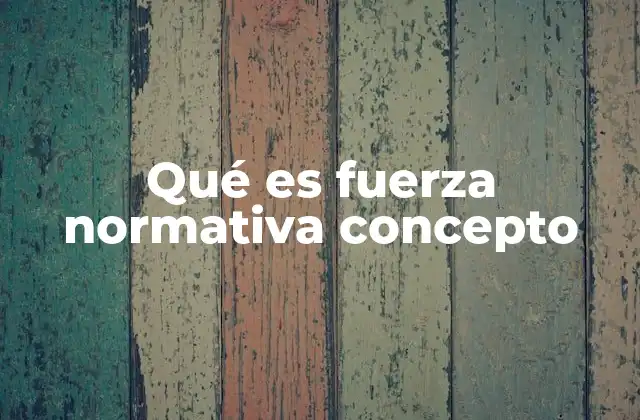 Qué es Fuerza Normativa Concepto