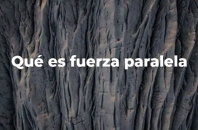 Qué es Fuerza Paralela