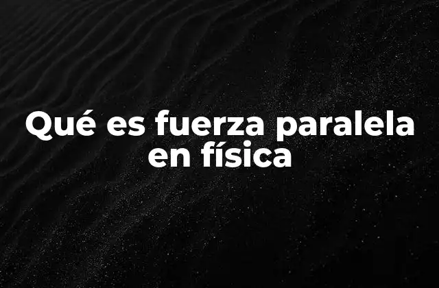 Qué es Fuerza Paralela en Física 2 Las fuerzas paralelas en sistemas dinámicos