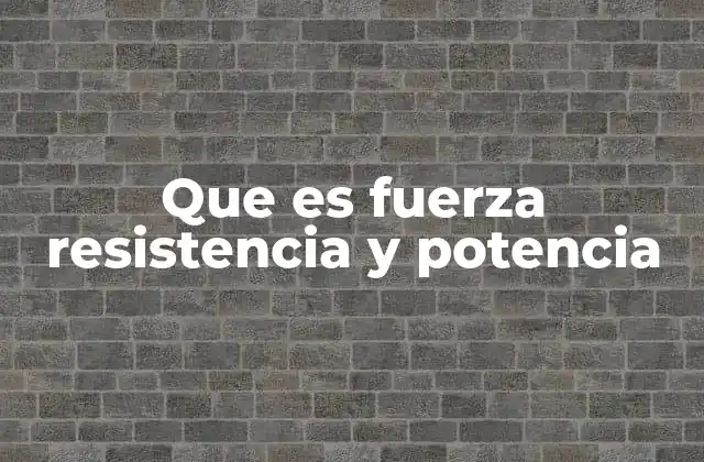 Que es Fuerza Resistencia y Potencia