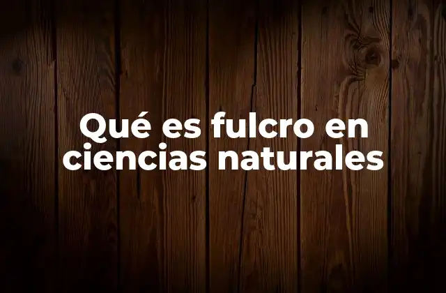 Qué es Fulcro en Ciencias Naturales