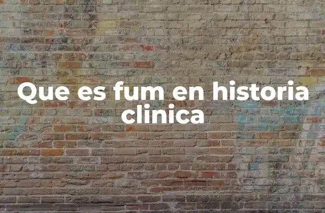Que es Fum en Historia Clinica