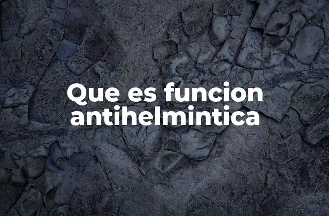 Que es Funcion Antihelmintica
