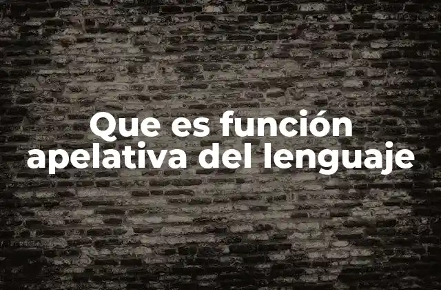 Que es Función Apelativa Del Lenguaje