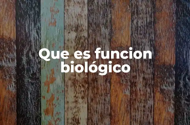 Que es Funcion Biológico