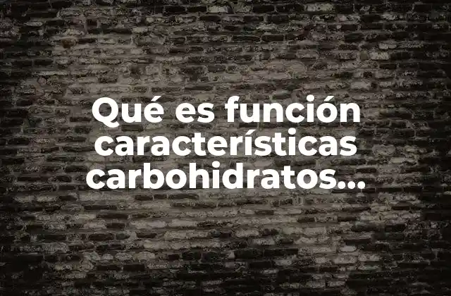 Qué es Función Características Carbohidratos Disacáridos