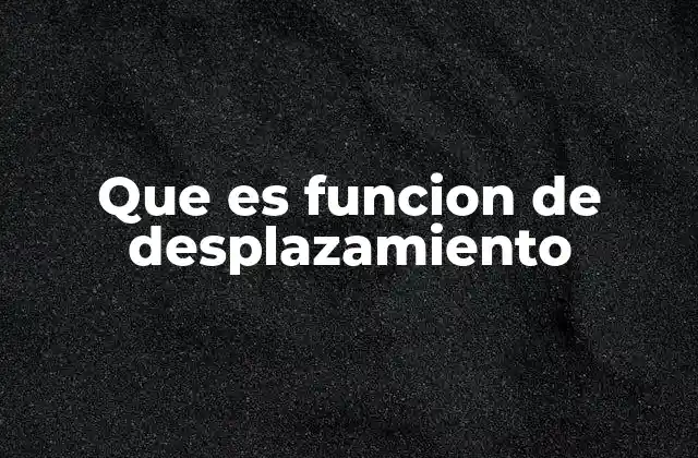 Que es Funcion de Desplazamiento