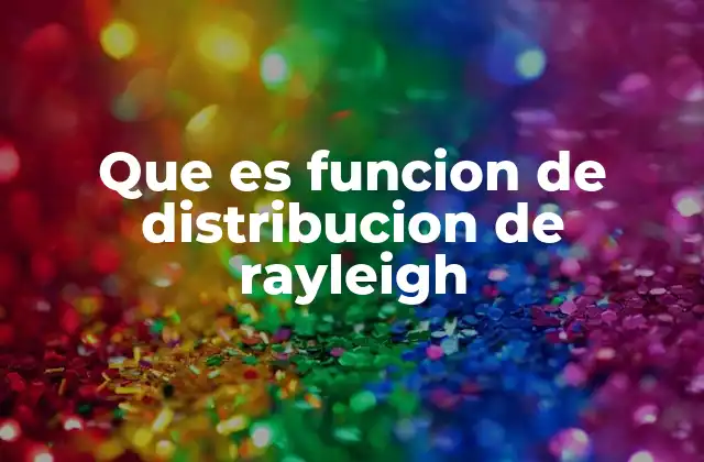 Que es Funcion de Distribucion de Rayleigh