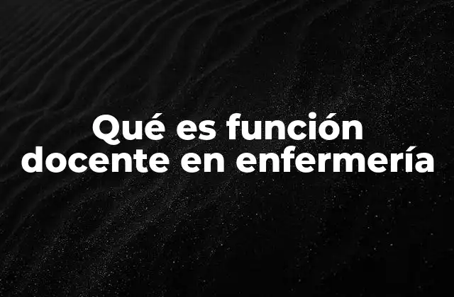Qué es Función Docente en Enfermería