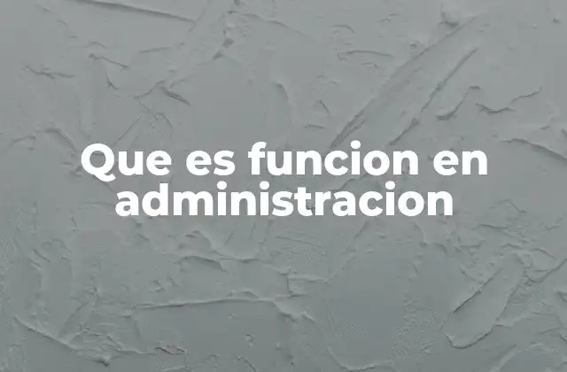 Que es Funcion en Administracion
