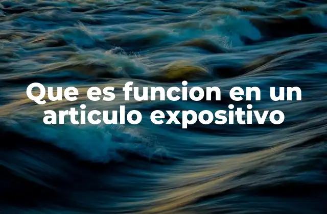 Que es Funcion en un Articulo Expositivo