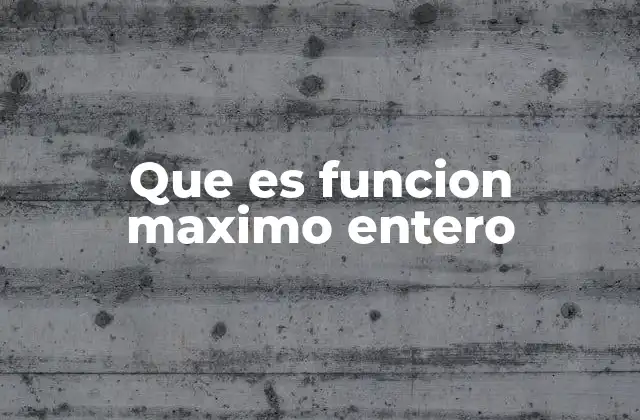 Que es Funcion Maximo Entero