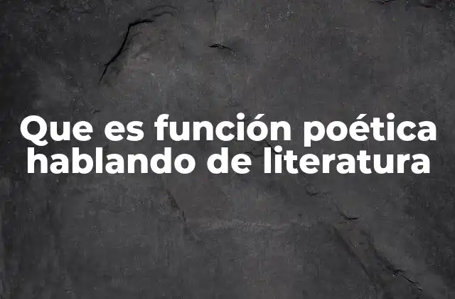 Que es Función Poética Hablando de Literatura