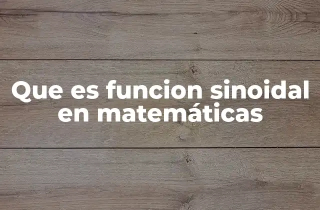 Que es Funcion Sinoidal en Matemáticas 2 Características principales de una función sinoidal