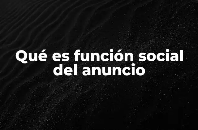 Qué es Función Social Del Anuncio 2 La importancia de los anuncios en la sociedad