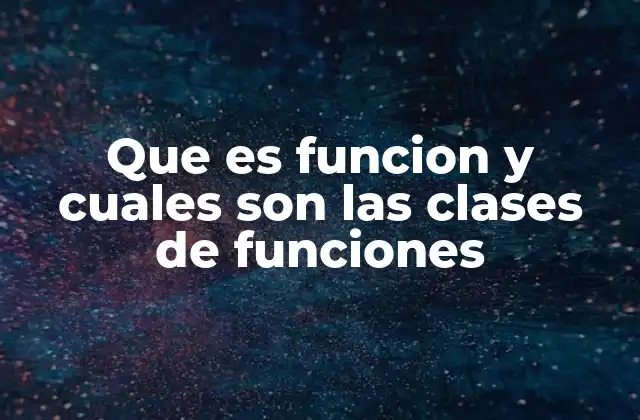 Que es Funcion y Cuales Son las Clases de Funciones