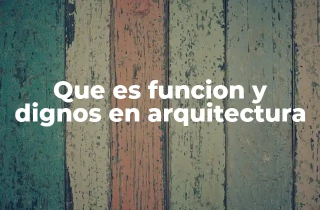 Que es Funcion y Dignos en Arquitectura