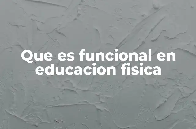 Que es Funcional en Educacion Fisica 2 El impacto del enfoque funcional en el desarrollo físico escolar
