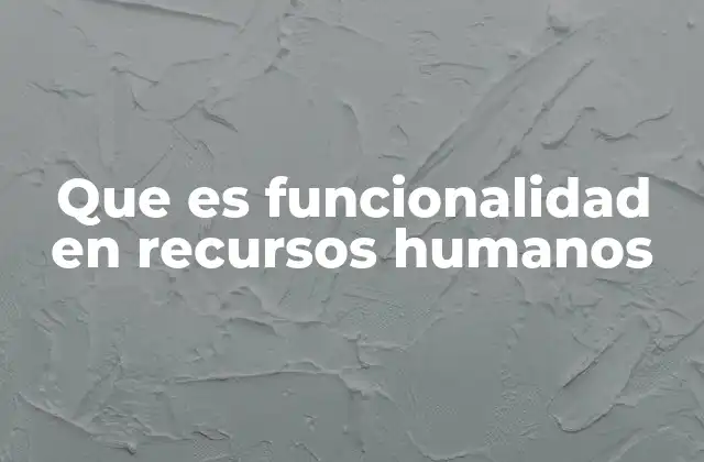 Que es Funcionalidad en Recursos Humanos