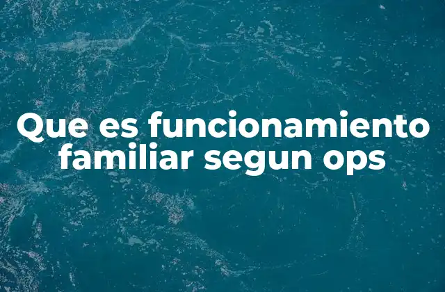 Que es Funcionamiento Familiar Segun Ops 2 El rol de la familia en la salud pública