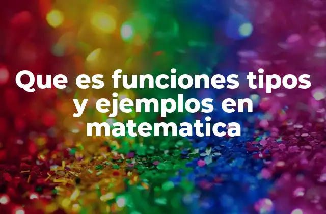 Que es Funciones Tipos y Ejemplos en Matematica
