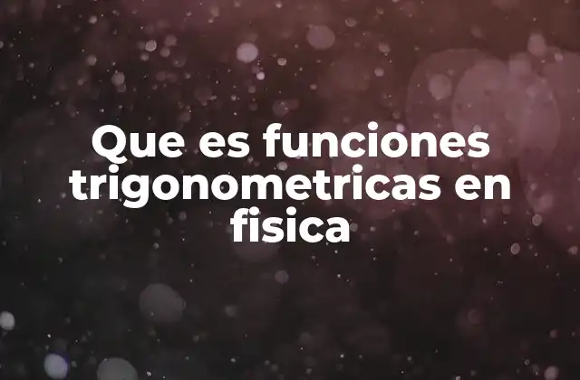 Que es Funciones Trigonometricas en Fisica 2 El papel de las funciones trigonométricas en la física moderna