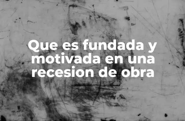 Que es Fundada y Motivada en una Recesion de Obra