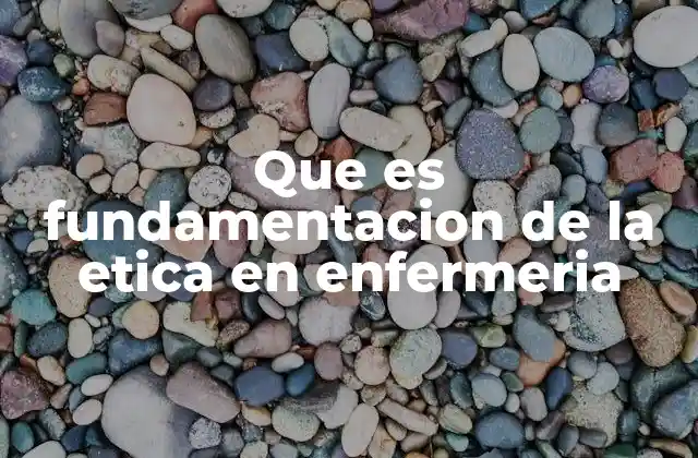 Que es Fundamentacion de la Etica en Enfermeria