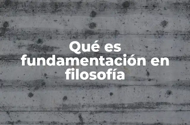 Qué es Fundamentación en Filosofía