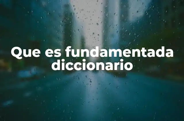 Que es Fundamentada Diccionario