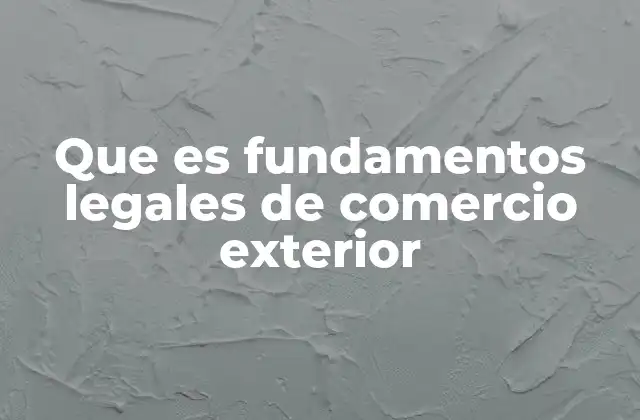 Que es Fundamentos Legales de Comercio Exterior