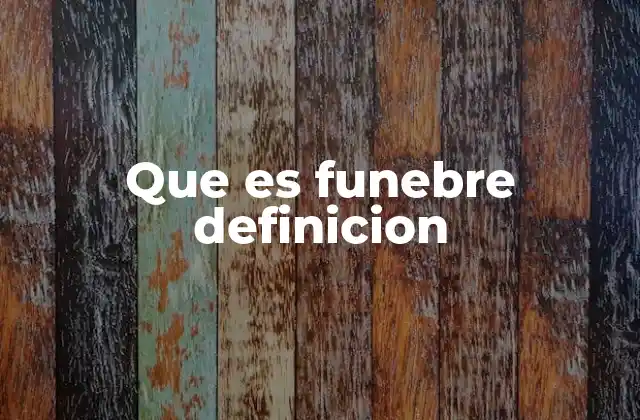 Que es Funebre Definicion